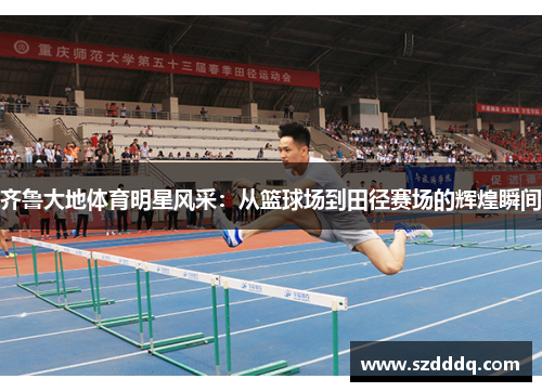 齐鲁大地体育明星风采：从篮球场到田径赛场的辉煌瞬间