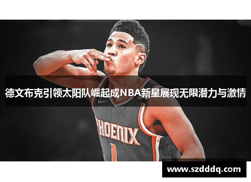 德文布克引领太阳队崛起成NBA新星展现无限潜力与激情