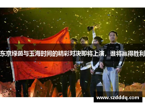 东京绿茵与玉海时间的精彩对决即将上演，谁将赢得胜利